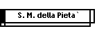 S. M. della Pieta`